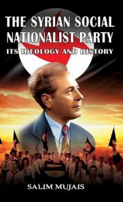 Cover for Salim Mujais · The Syrian Social Nationalist Party: Its Ideology and History (Hardcover Book) (2019)