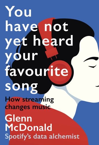 Glenn McDonald · You Have Not Yet Heard Your Favourite Song: How Streaming Changes Music (Paperback Book) (2024)