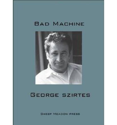 Bad Machine - George Szirtes - Książki - Sheep Meadow Press,U.S. - 9781937679156 - 12 lutego 2013