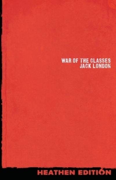 War of the Classes - Jack London - Books - Heathen Creative, LLC - 9781948316156 - February 6, 2022