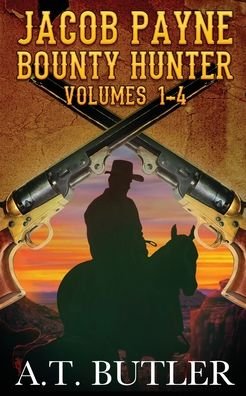 Cover for A T Butler · Jacob Payne, Bounty Hunter, Volumes 1 - 4 (Pocketbok) (2022)