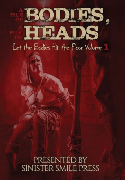 Cover for Sinister Smile Press · A Pile of Bodies, A Pile of Heads - Let the Bodies Hit the Floor (Hardcover Book) (2021)