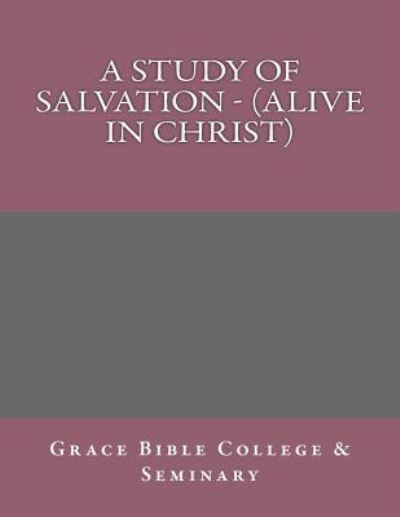 Cover for Grace Bible College · A Study of Salvation - (Alive in Christ) (Paperback Book) (2017)