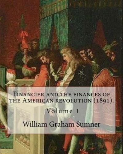 Cover for William Graham Sumner · Financier and the finances of the American revolution (1891). By (Paperback Bog) (2017)