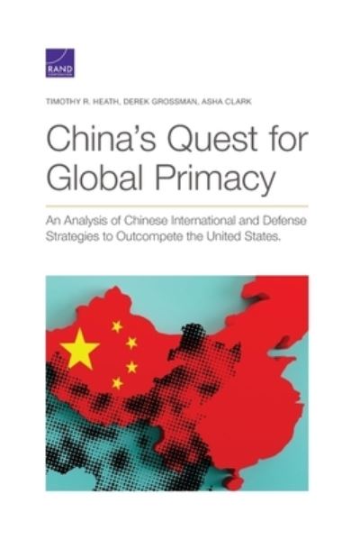 Cover for Timothy R Heath · China's Quest for Global Primacy: An Analysis of Chinese International and Defense Strategies to Outcompete the United States (Paperback Book) (2021)
