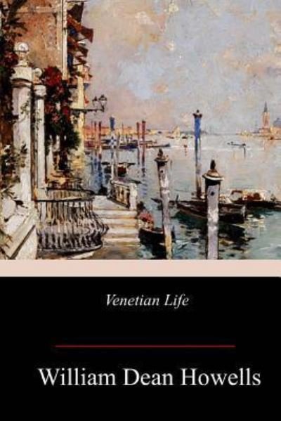 Venetian Life - William Dean Howells - Bücher - Createspace Independent Publishing Platf - 9781978368156 - 2. November 2017