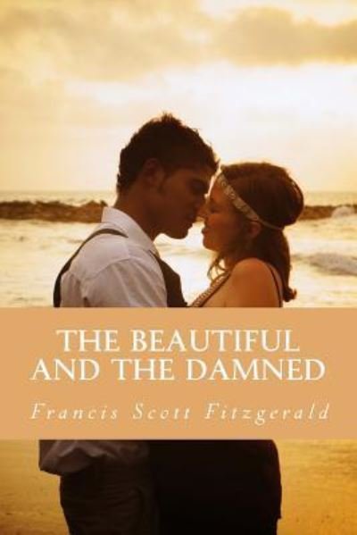 The Beautiful and the Damned - Francis Scott Fitzgerald - Bøger - Createspace Independent Publishing Platf - 9781986501156 - 14. marts 2018