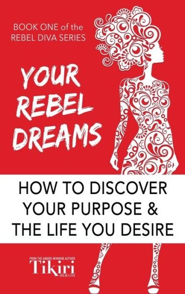 Cover for Tikiri Herath · Your Rebel Dreams: 6 Simple Steps to Taking Back Control of Your Life in Uncertain Times - Rebel Diva Empower Yourself (Inbunden Bok) [Print edition] (2019)