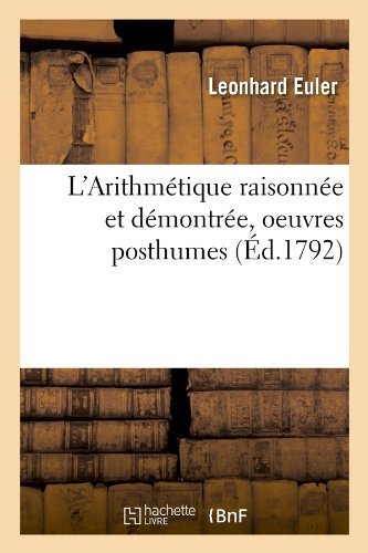 Cover for Leonhard Euler · L'arithmetique Raisonnee et Demontree, Oeuvres Posthumes (Ed.1792) (French Edition) (Paperback Book) [French edition] (2012)