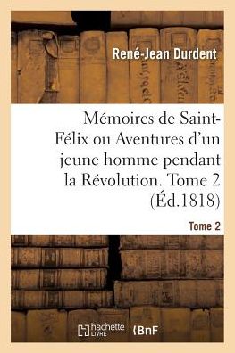 Cover for Rene-Jean Durdent · Memoires de Saint-Felix Ou Aventures d'Un Jeune Homme Pendant La Revolution. Tome 2 (Paperback Book) (2017)