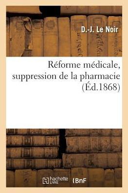 Reforme Medicale, Suppression de la Pharmacie - D -J Le Noir - Bøger - Hachette Livre - BNF - 9782019286156 - 1. maj 2018