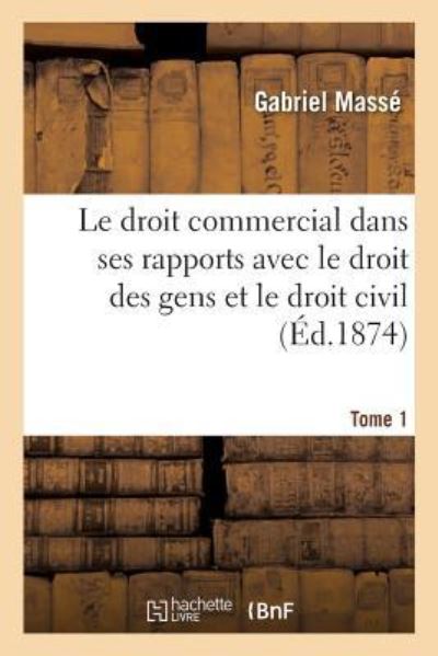 Cover for Masse-g · Le droit commercial dans ses rapports avec le droit des gens et le droit civil. Tome 1 (Paperback Book) (2018)