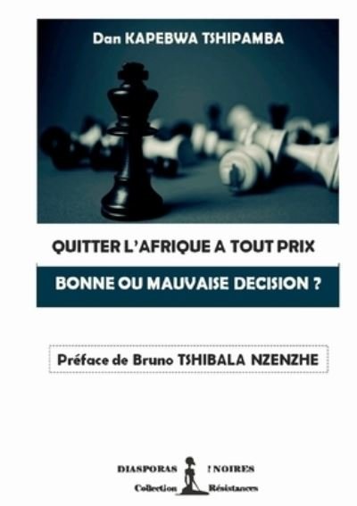 Cover for Dan Kapebwa Tshipamba · Quitter l'Afrique a Tout Prix: Bonne Ou Mauvaise Decision ? (Pocketbok) (2020)