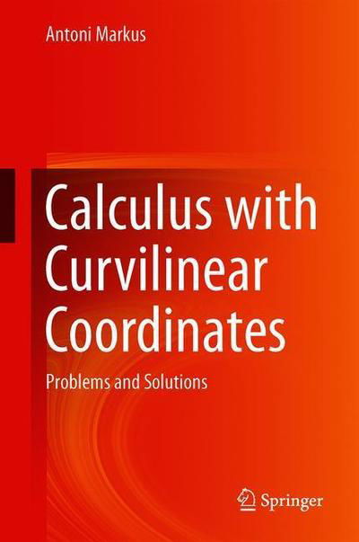 Calculus with Curvilinear Coordinates - Markus - Książki - Springer Nature Switzerland AG - 9783030004156 - 17 grudnia 2018