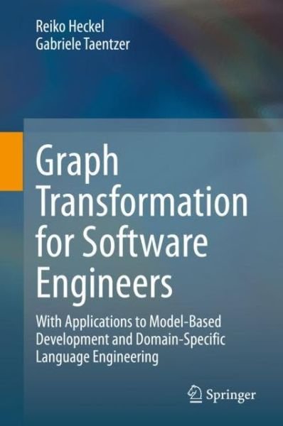 Cover for Reiko Heckel · Graph Transformation for Software Engineers: With Applications to Model-Based Development and Domain-Specific Language Engineering (Hardcover Book) [1st ed. 2020 edition] (2020)