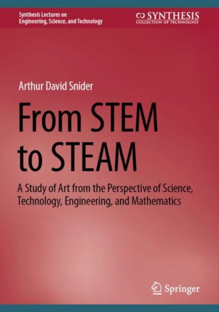 Cover for Arthur David Snider · From STEM to STEAM: A Study of Art from the Perspective of Science, Technology, Engineering, and Mathematics - Synthesis Lectures on Engineering, Science, and Technology (Hardcover Book) [2024 edition] (2024)