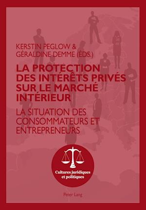 Cover for La Protection Des Interets Prives Sur Le Marche Interieur: La Situation Des Consommateurs Et Entrepreneurs - Cultures Juridiques Et Politiques (Paperback Book) (2018)