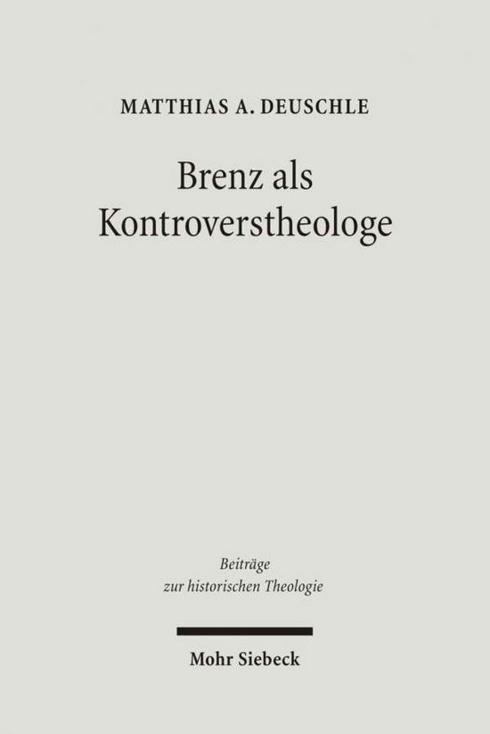 Cover for Matthias A. Deuschle · Brenz als Kontroverstheologe: Die Apologie der Confessio Virtembergica und die Auseinandersetzung zwischen Johannes Brenz und Pedro de Soto - Beitrage zur historischen Theologie (Hardcover Book) [German edition] (2006)