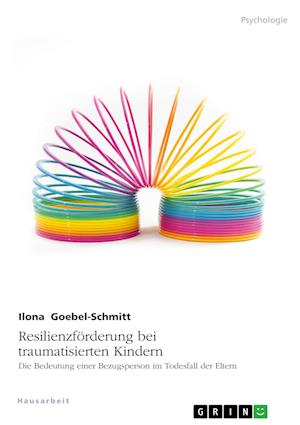 Cover for Ilona Goebel-Schmitt · Resilienzfoerderung bei traumatisierten Kindern. Die Bedeutung einer Bezugsperson im Todesfall der Eltern (Paperback Book) (2022)