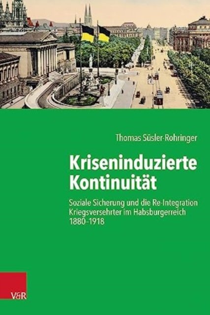 Cover for Thomas Susler-Rohringer · Kriseninduzierte Kontinuitat: Soziale Sicherung und die Re-Integration Kriegsversehrter im Habsburgerreich 1880-1918 (Hardcover Book) (2023)