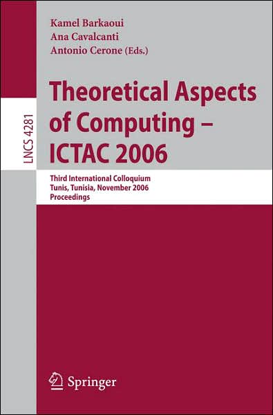 Cover for Kamel Barkaoui · Theoretical Aspects of Computing - ICTAC 2006: Third International Colloquium, Tunis, Tunisia, November 20-24, 2006 Proceedings - Lecture Notes in Computer Science (Paperback Book) [2006 edition] (2006)