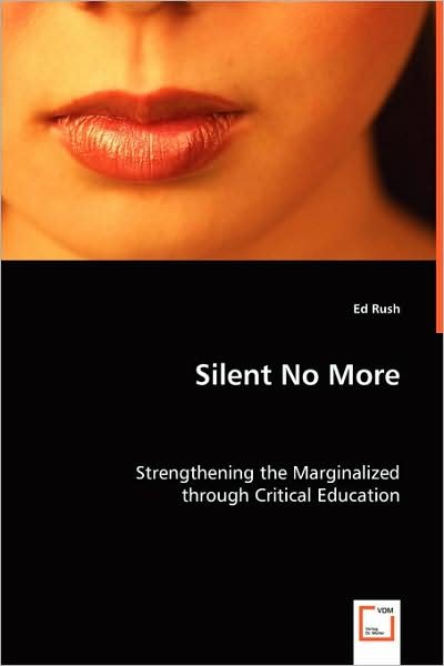 Silent No More: Strengthening the Marginalized Through Critical Education - Ed Rush - Livros - VDM Verlag Dr. Müller - 9783639025156 - 16 de maio de 2008