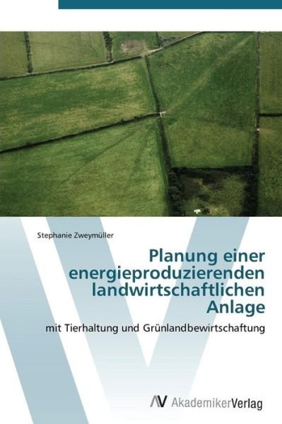 Cover for Zweymuller Stephanie · Planung Einer Energieproduzierenden Landwirtschaftlichen Anlage (Taschenbuch) (2011)