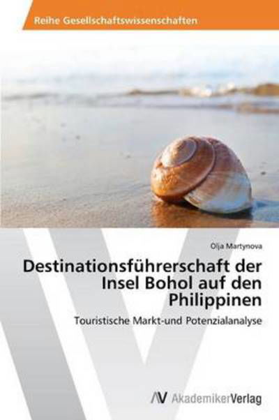 Cover for Olja Martynova · Destinationsführerschaft Der Insel Bohol Auf den Philippinen: Touristische Markt-und Potenzialanalyse (Paperback Book) [German edition] (2014)