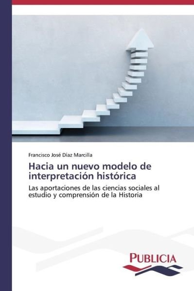Cover for Díaz Marcilla Francisco José · Hacia Un Nuevo Modelo De Interpretación Histórica (Pocketbok) [Spanish edition] (2014)