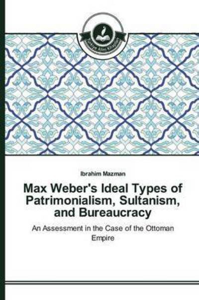 Cover for Mazman Ibrahim · Max Weber's Ideal Types of Patrimonialism, Sultanism, and Bureaucracy (Pocketbok) (2015)