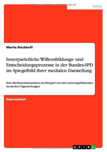 Cover for Moritz Rieckhoff · Innerparteiliche Willensbildungs- und Entscheidungsprozesse in der Bundes-SPD im Spiegelbild ihrer medialen Darstellung: Eine Medieninhaltsanalyse am Beispiel von drei meinungsbildenden deutschen Tageszeitungen (Paperback Book) [German edition] (2012)