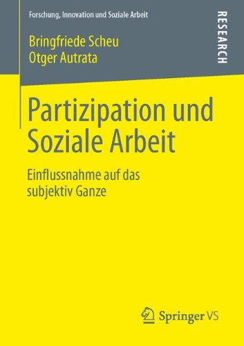 Cover for Bringfriede Scheu · Partizipation Und Soziale Arbeit: Einflussnahme Auf Das Subjektiv Ganze - Forschung, Innovation Und Soziale Arbeit (Paperback Bog) [2013 edition] (2013)