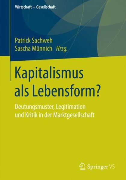 Cover for Kapitalismus ALS Lebensform?: Deutungsmuster, Legitimation Und Kritik in Der Marktgesellschaft - Wirtschaft + Gesellschaft (Paperback Book) [1. Aufl. 2017 edition] (2016)