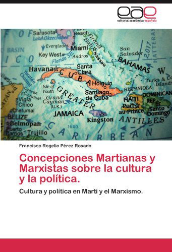Cover for Francisco Rogelio Pérez Rosado · Concepciones Martianas Y Marxistas Sobre La Cultura Y La Política.: Cultura Y Política en Martí Y El Marxismo. (Paperback Book) [Spanish edition] (2012)