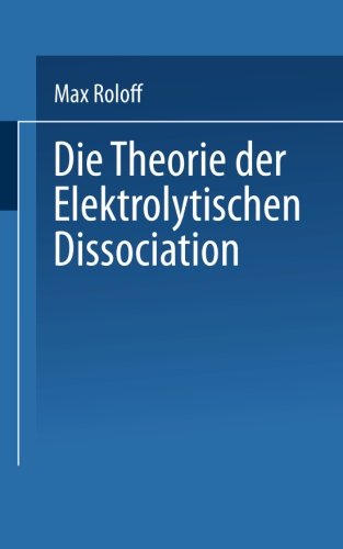 Cover for Max Roloff · Die Theorie Der Elektrolytischen Dissociation (Paperback Book) [Softcover Reprint of the Original 1st 1902 edition] (1902)