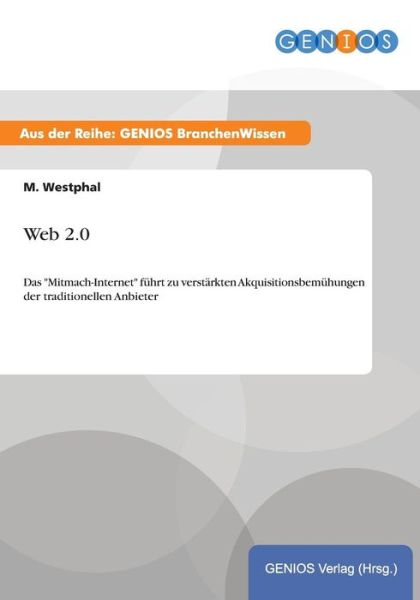 Cover for M Westphal · Web 2.0: Das Mitmach-Internet fuhrt zu verstarkten Akquisitionsbemuhungen der traditionellen Anbieter (Paperback Book) (2015)