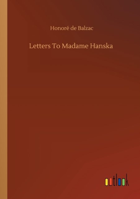 Letters To Madame Hanska - Honore de Balzac - Books - Outlook Verlag - 9783752351156 - July 22, 2020