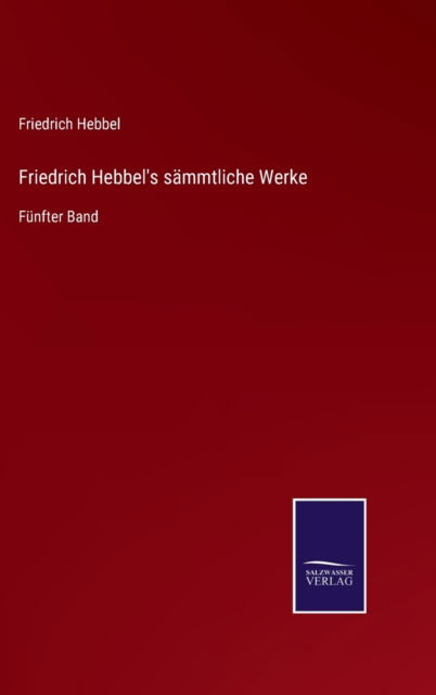 Cover for Friedrich Hebbel · Friedrich Hebbel's sammtliche Werke (Hardcover Book) (2021)