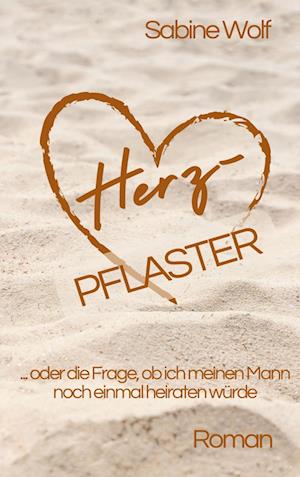 Cover for Sabine Wolf · Herzpflaster oder die Frage, ob ich meinen Mann noch einmal heiraten würde (Book) (2024)