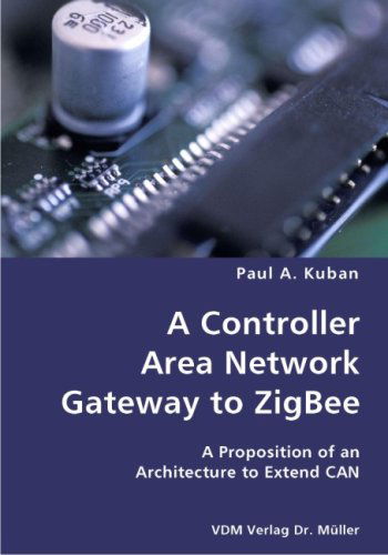 A Controller Area Network Gateway to Zigbee- a Proposition of an Architecture to Extend Can - Paul A. Kuban - Books - VDM Verlag Dr. Mueller e.K. - 9783836428156 - November 13, 2007