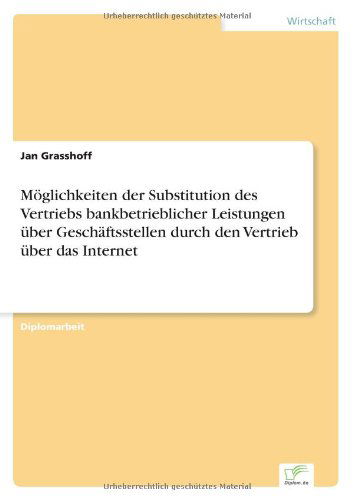 Möglichkeiten Der Substitution Des Vertriebs Bankbetrieblicher Leistungen Über Geschäftsstellen Durch den Vertrieb Über Das Internet - Jan Grasshoff - Books - Diplomarbeiten Agentur diplom.de - 9783838622156 - March 12, 2000