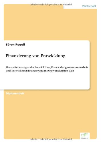 Cover for Soeren Rogoll · Finanzierung von Entwicklung: Herausforderungen der Entwicklung, Entwicklungszusammenarbeit und Entwicklungsfinanzierung in einer ungleichen Welt (Paperback Book) [German edition] (2004)