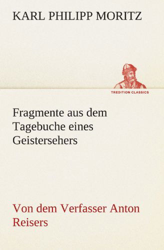 Cover for Karl Philipp Moritz · Fragmente Aus Dem Tagebuche Eines Geistersehers: Von Dem Verfasser Anton Reisers (Tredition Classics) (German Edition) (Paperback Book) [German edition] (2012)