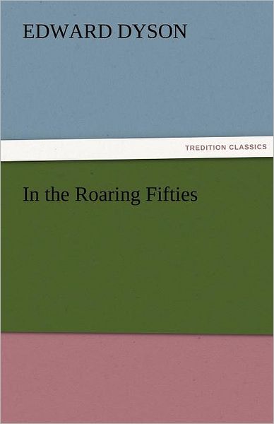 Cover for Edward Dyson · In the Roaring Fifties (Tredition Classics) (Taschenbuch) (2011)