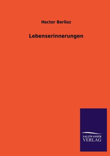 Lebenserinnerungen - Hector Berlioz - Bücher - Salzwasser-Verlag Gmbh - 9783846018156 - 13. Juni 2013