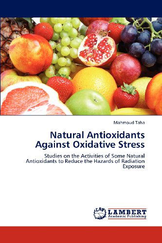 Cover for Mahmoud Taha · Natural Antioxidants Against Oxidative Stress: Studies on the Activities of Some Natural Antioxidants to Reduce the Hazards of Radiation Exposure (Paperback Book) (2012)