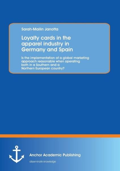 Cover for Sarah-mailin Janotta · Loyalty Cards in the Apparel Industry in Germany and Spain : is the Implementation of a Global Marketing Approach Reasonable when Operating Both in a Southern and a Northern European Country? (Paperback Book) (2013)