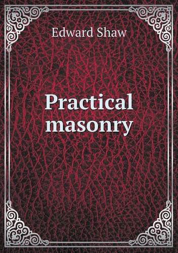 Practical Masonry - Edward Shaw - Książki - Book on Demand Ltd. - 9785518722156 - 7 listopada 2013