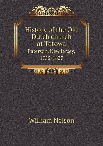 Cover for William Nelson · History of the Old Dutch Church at Totowa Paterson, New Jersey, 1755-1827 (Paperback Book) (2013)