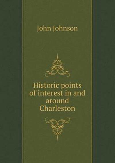 Historic Points of Interest in and Around Charleston - John Johnson - Books - Book on Demand Ltd. - 9785519275156 - January 8, 2015